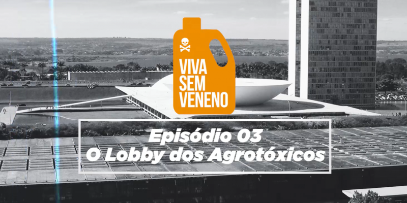 Terceiro episódio da Websérie Documental Viva Sem Veneno fala sobre O Lobby dos Agrotóxicos. Assista!